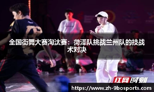 全国街舞大赛淘汰赛：菏泽队挑战兰州队的技战术对决